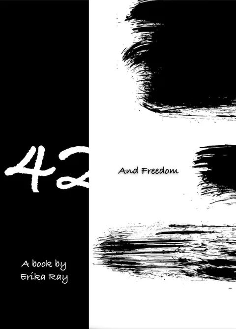 Book cover: a black vertical band on the left with a large white handwritten “42” and “A book by Erika Ray,” and black brushstrokes on white at right with the words “And Freedom.”