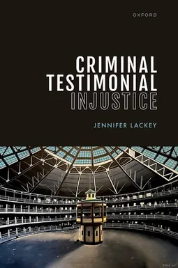 Book cover of Criminal Testimonial Injustice by Jennifer Lackey (Oxford), showing the interior of a circular multi-tiered prison cell house with a central guard tower.